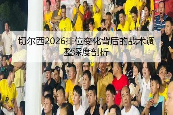 qie-er-xi-pai-wei-bian-hua-bei-hou-de-zhan-shu-tiao-zheng-shen-du-pou-xi-2-143.jpg